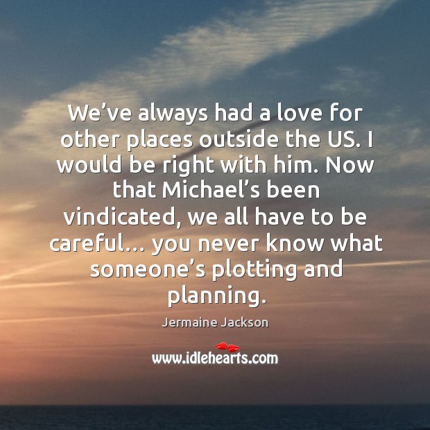 We’ve always had a love for other places outside the us. Jermaine Jackson Picture Quote