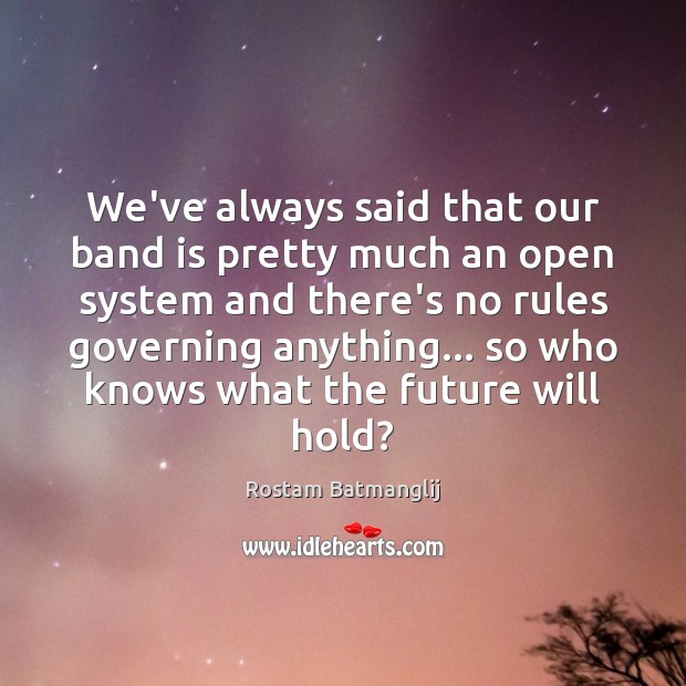 We’ve always said that our band is pretty much an open system Rostam Batmanglij Picture Quote