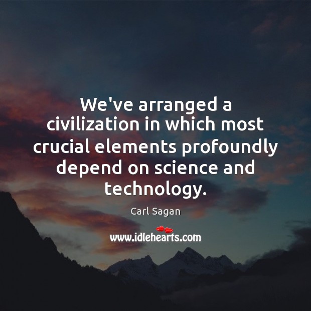 We’ve arranged a civilization in which most crucial elements profoundly depend on Carl Sagan Picture Quote