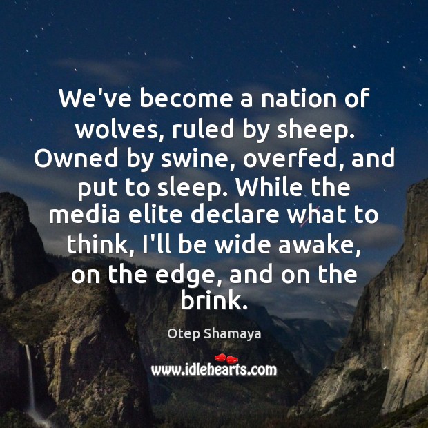 We’ve become a nation of wolves, ruled by sheep. Owned by swine, Otep Shamaya Picture Quote