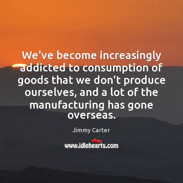 We’ve become increasingly addicted to consumption of goods that we don’t produce 
