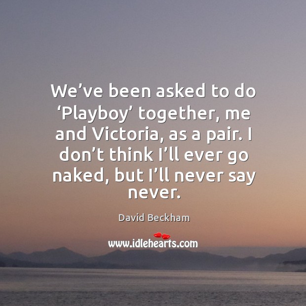 We’ve been asked to do ‘playboy’ together, me and victoria, as a pair. Image