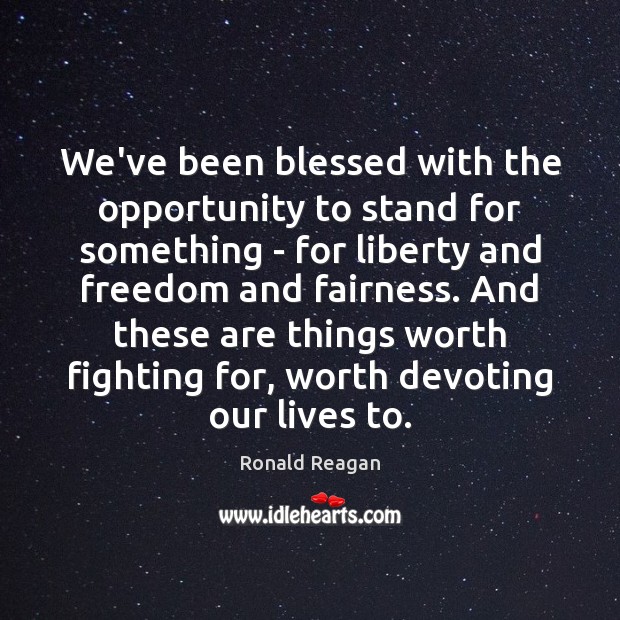 We’ve been blessed with the opportunity to stand for something – for Ronald Reagan Picture Quote
