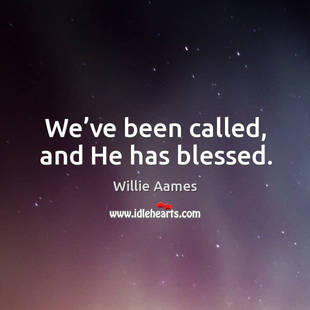 We’ve been called, and he has blessed. Willie Aames Picture Quote