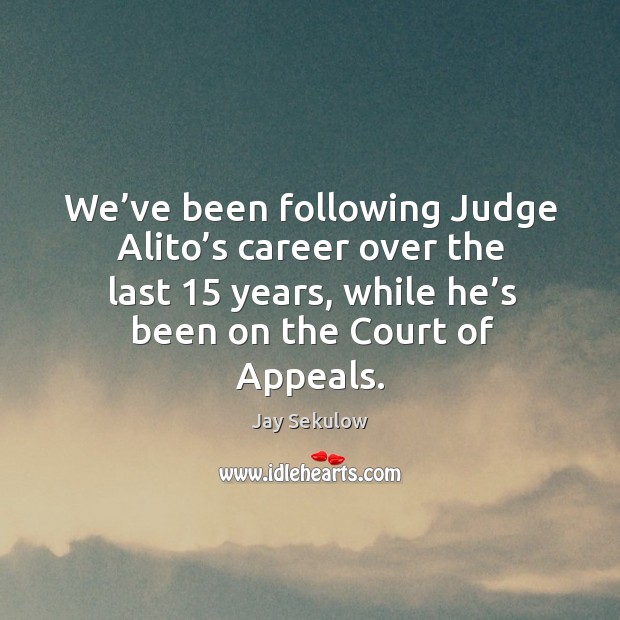 We’ve been following judge alito’s career over the last 15 years, while he’s been on the court of appeals. Image