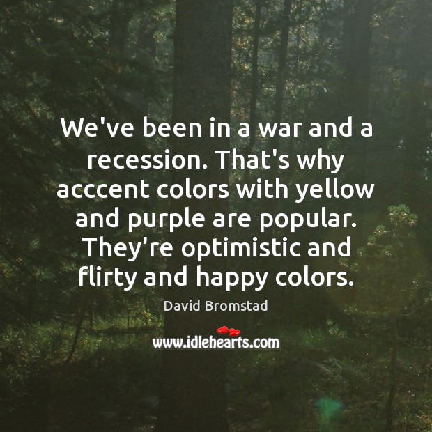 We’ve been in a war and a recession. That’s why acccent colors David Bromstad Picture Quote