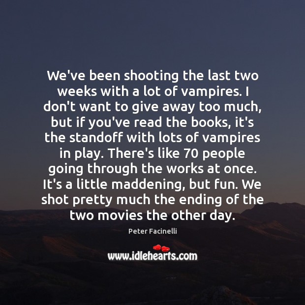 We’ve been shooting the last two weeks with a lot of vampires. Peter Facinelli Picture Quote