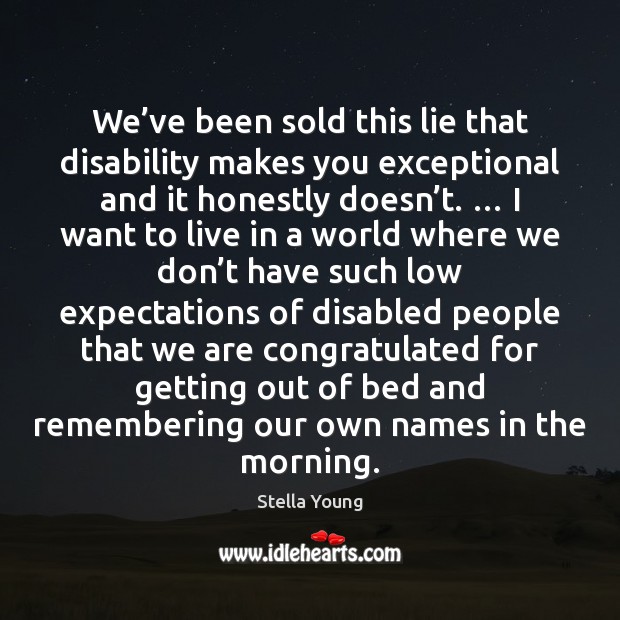 We’ve been sold this lie that disability makes you exceptional and Stella Young Picture Quote
