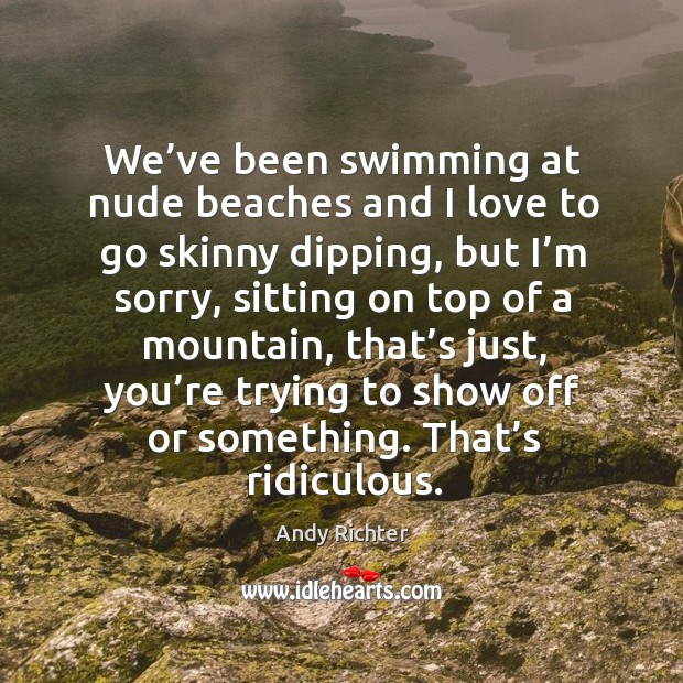 We’ve been swimming at nude beaches and I love to go skinny dipping Andy Richter Picture Quote
