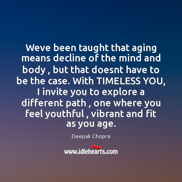 Weve been taught that aging means decline of the mind and body , Deepak Chopra Picture Quote