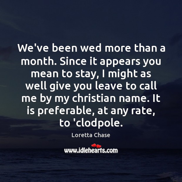 We’ve been wed more than a month. Since it appears you mean Loretta Chase Picture Quote