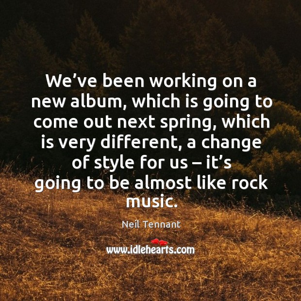 We’ve been working on a new album, which is going to come out next spring, which is very different Spring Quotes Image
