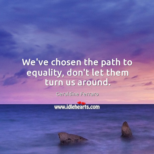 We’ve chosen the path to equality, don’t let them turn us around. Image