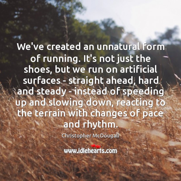 We’ve created an unnatural form of running. It’s not just the shoes, Christopher McDougall Picture Quote