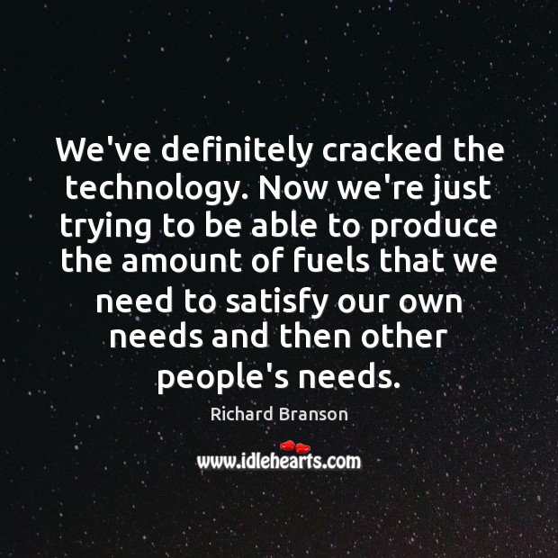 We’ve definitely cracked the technology. Now we’re just trying to be able Richard Branson Picture Quote
