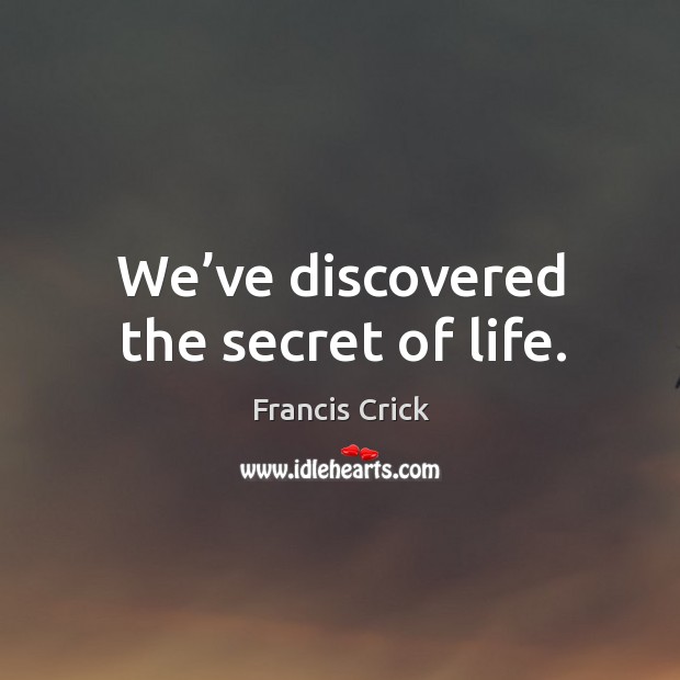 We’ve discovered the secret of life. Francis Crick Picture Quote