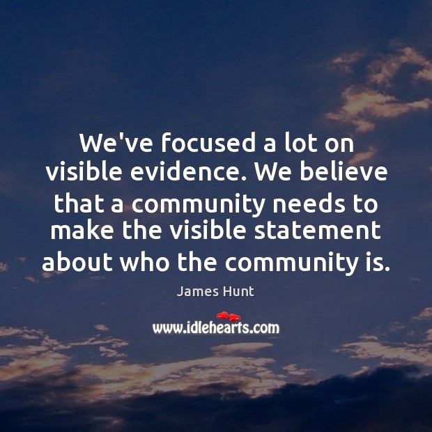 We’ve focused a lot on visible evidence. We believe that a community James Hunt Picture Quote