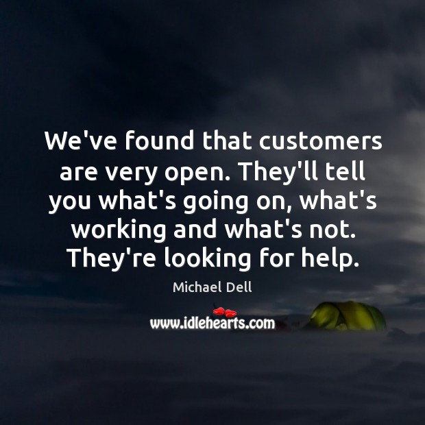 We’ve found that customers are very open. They’ll tell you what’s going Image