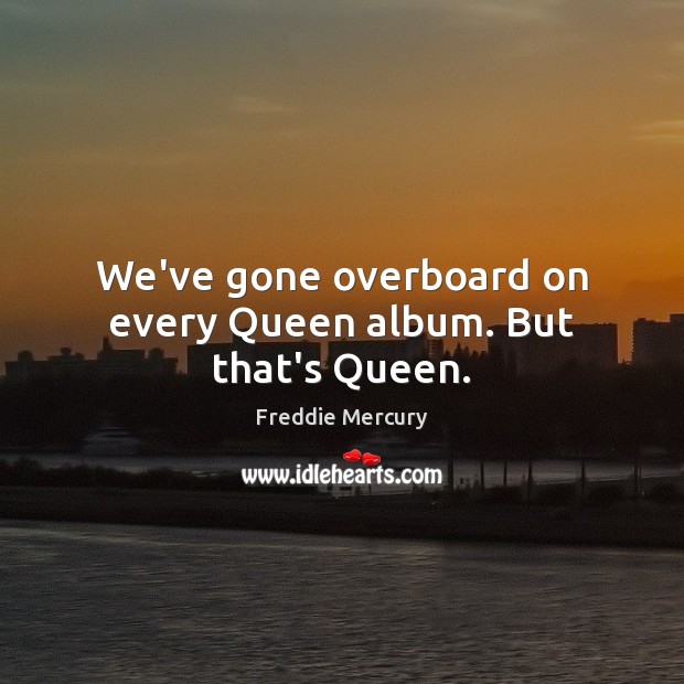 We’ve gone overboard on every Queen album. But that’s Queen. Image