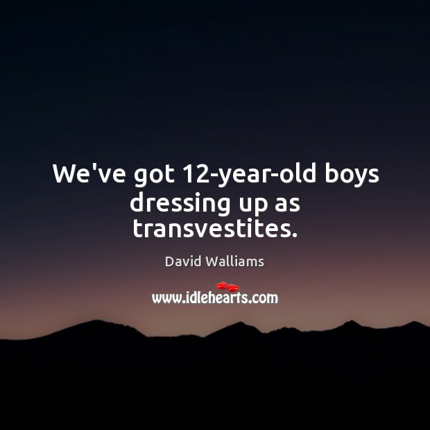 We’ve got 12-year-old boys dressing up as transvestites. Image