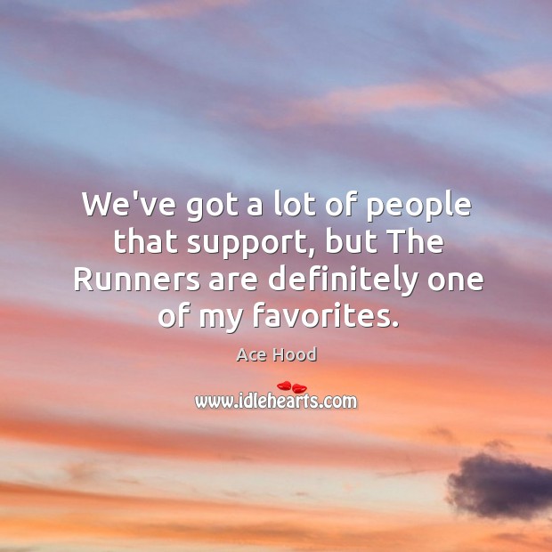 We’ve got a lot of people that support, but The Runners are Image