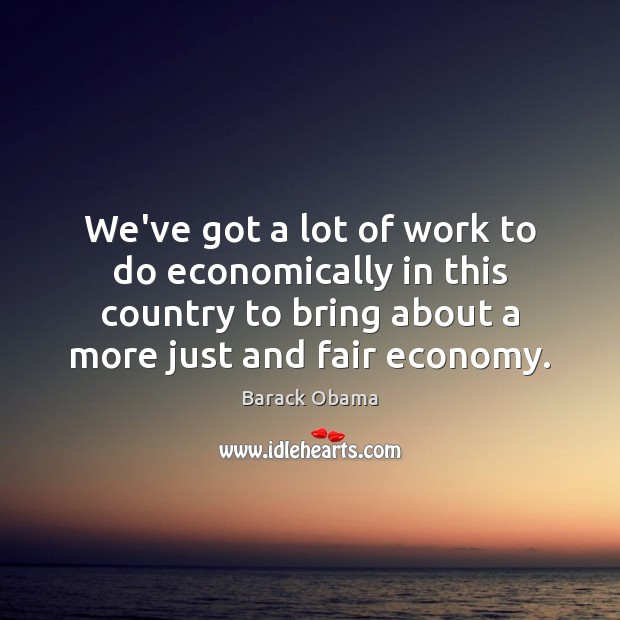 We’ve got a lot of work to do economically in this country Barack Obama Picture Quote