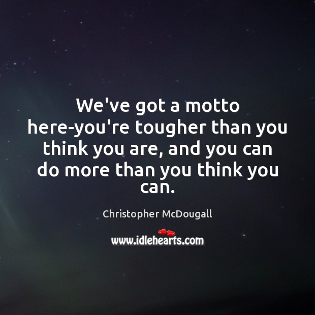 We’ve got a motto here-you’re tougher than you think you are, and Christopher McDougall Picture Quote