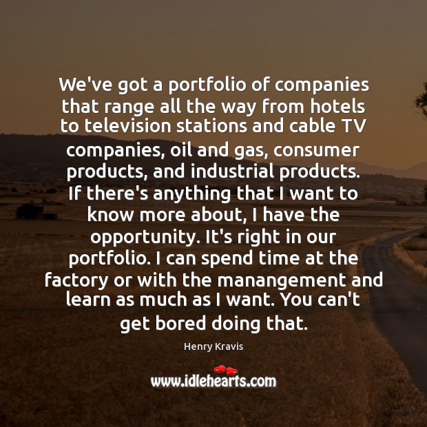 We’ve got a portfolio of companies that range all the way from Henry Kravis Picture Quote
