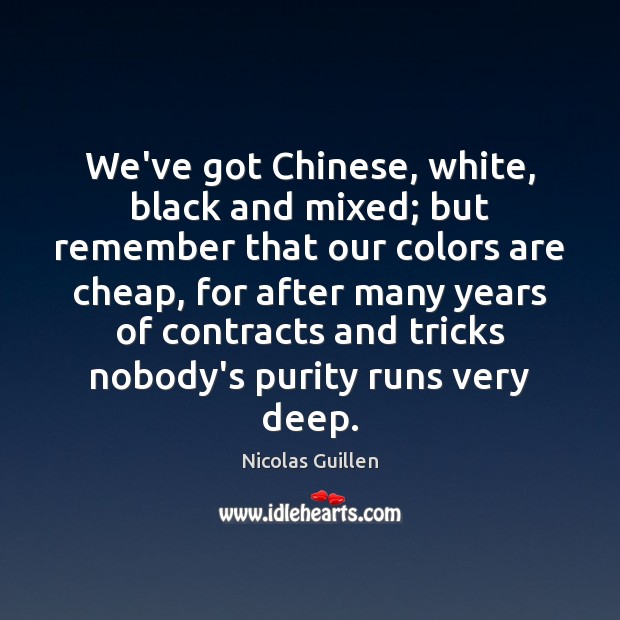 We’ve got Chinese, white, black and mixed; but remember that our colors Image