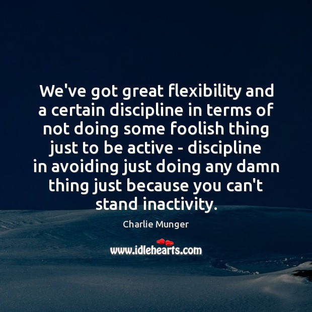 We’ve got great flexibility and a certain discipline in terms of not Image