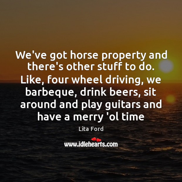We’ve got horse property and there’s other stuff to do. Like, four Driving Quotes Image
