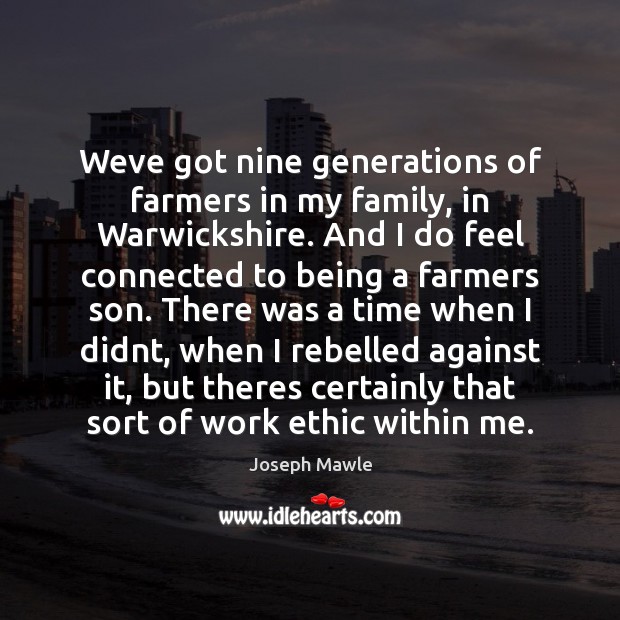 Weve got nine generations of farmers in my family, in Warwickshire. And Image