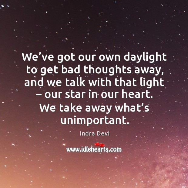 We’ve got our own daylight to get bad thoughts away, and we talk with that light Indra Devi Picture Quote