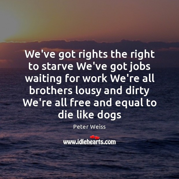 We’ve got rights the right to starve We’ve got jobs waiting for Image