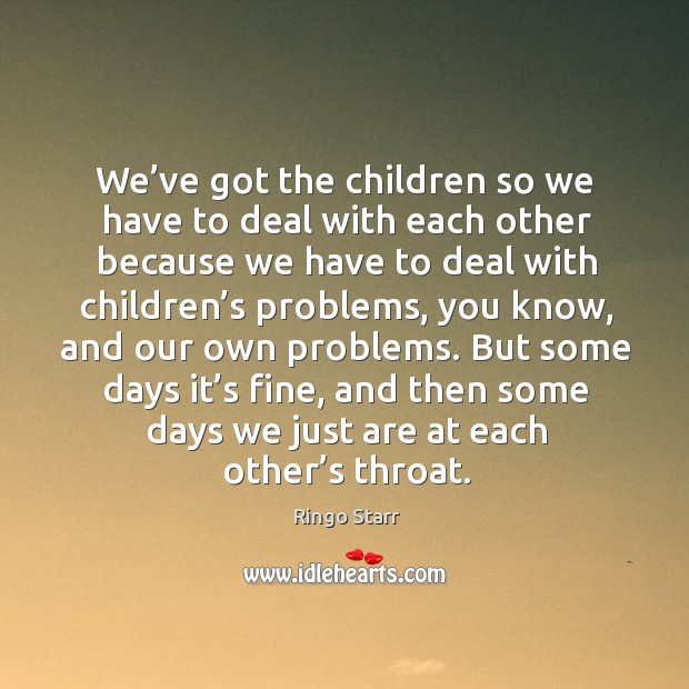 We’ve got the children so we have to deal with each other because we have to deal Image