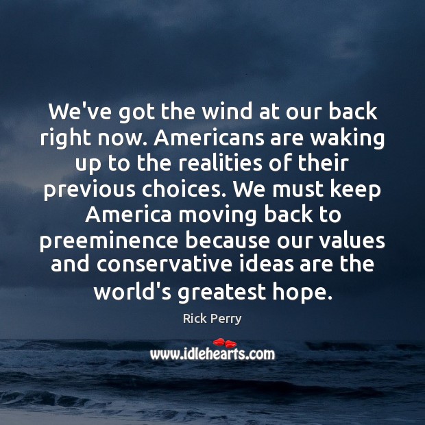 We’ve got the wind at our back right now. Americans are waking Rick Perry Picture Quote