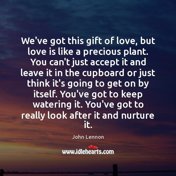 We’ve got this gift of love, but love is like a precious John Lennon Picture Quote