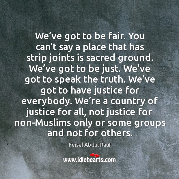 We’ve got to be fair. You can’t say a place that has strip joints is sacred ground. Feisal Abdul Rauf Picture Quote