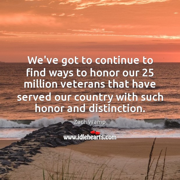 We’ve got to continue to find ways to honor our 25 million veterans Zach Wamp Picture Quote