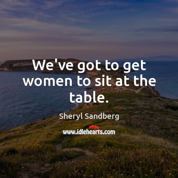 We’ve got to get women to sit at the table. Image