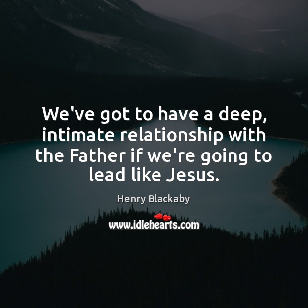 We’ve got to have a deep, intimate relationship with the Father if Image