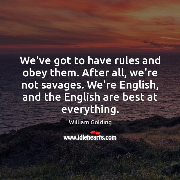 We’ve got to have rules and obey them. After all, we’re not William Golding Picture Quote