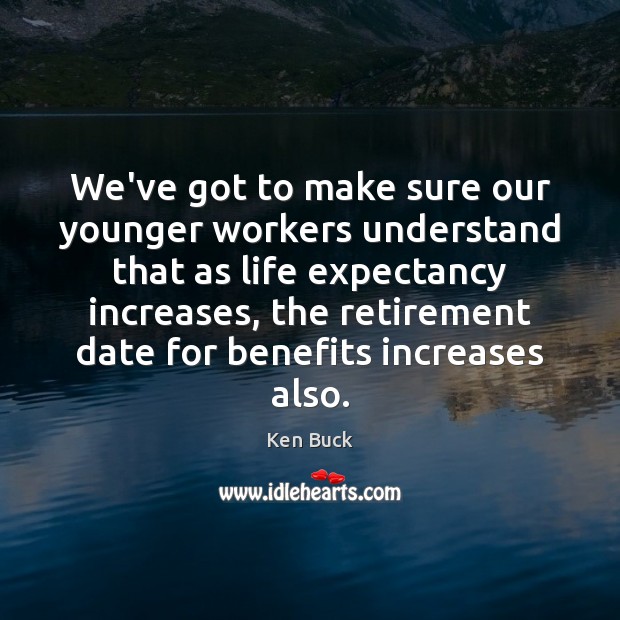 We’ve got to make sure our younger workers understand that as life Ken Buck Picture Quote