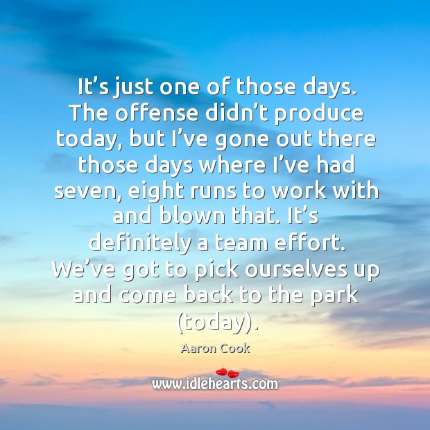 We’ve got to pick ourselves up and come back to the park (today). Aaron Cook Picture Quote
