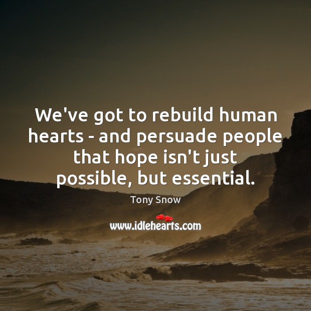 We’ve got to rebuild human hearts – and persuade people that hope Tony Snow Picture Quote