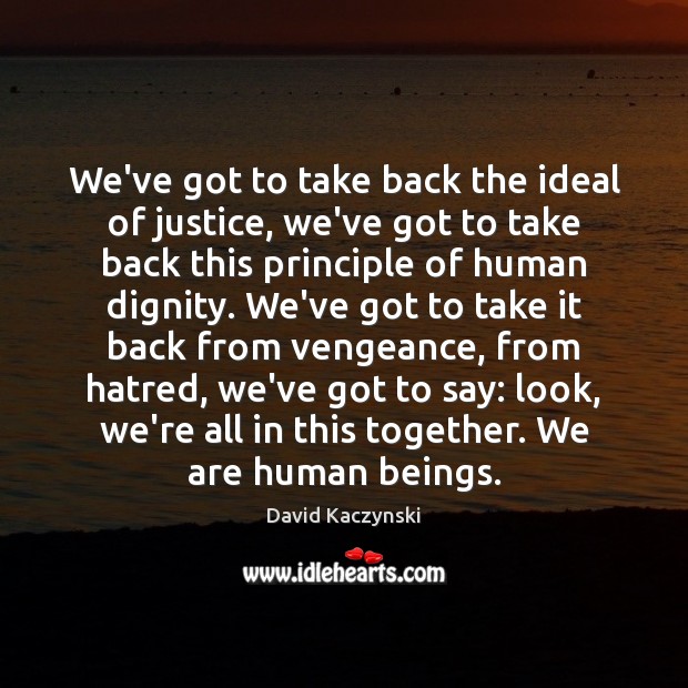 We’ve got to take back the ideal of justice, we’ve got to David Kaczynski Picture Quote