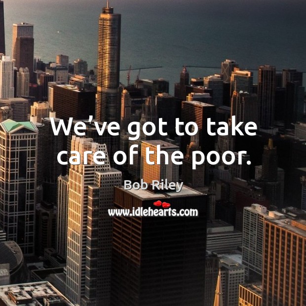 We’ve got to take care of the poor. Image