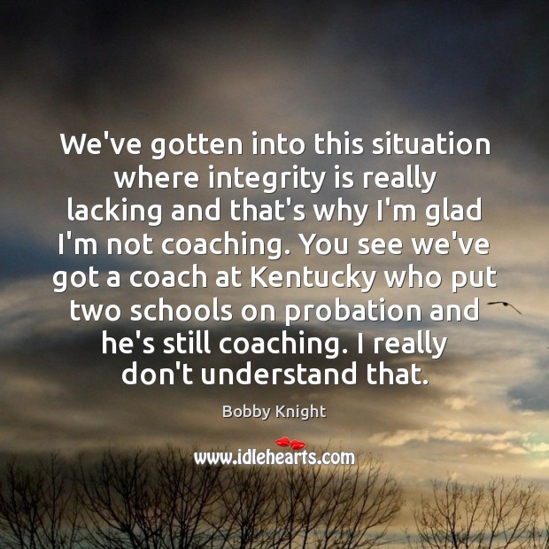 We’ve gotten into this situation where integrity is really lacking and that’s Integrity Quotes Image