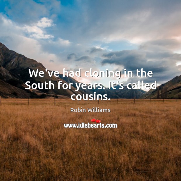 We’ve had cloning in the South for years. It’s called cousins. Image