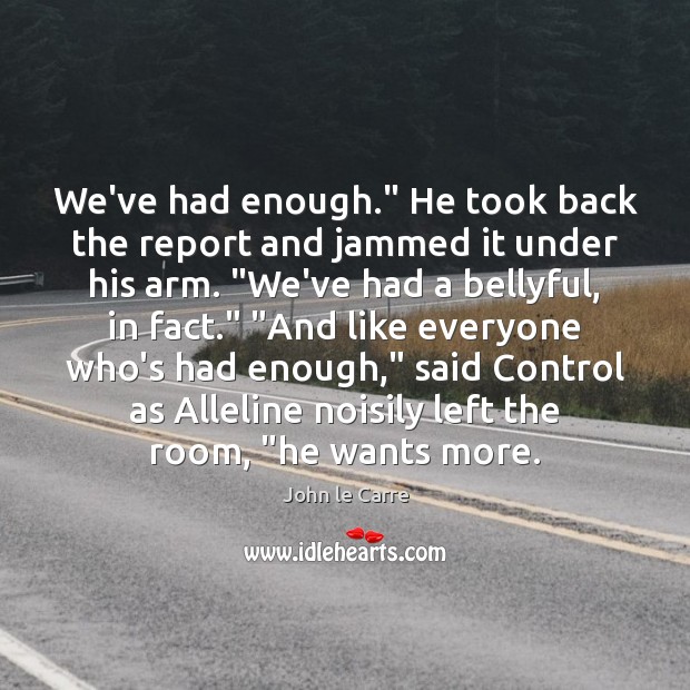 We’ve had enough.” He took back the report and jammed it under John le Carre Picture Quote